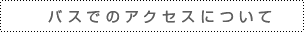バスでのアクセスについて